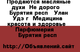 Продаются масляные духи. Не дорого. - Бурятия респ., Улан-Удэ г. Медицина, красота и здоровье » Парфюмерия   . Бурятия респ.